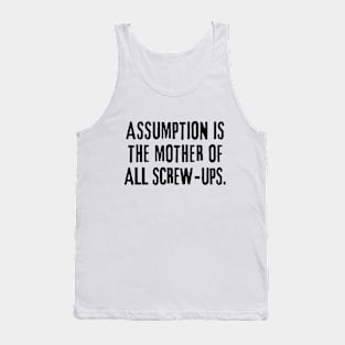 Assumption is the mother of all screw-ups! Tank Top